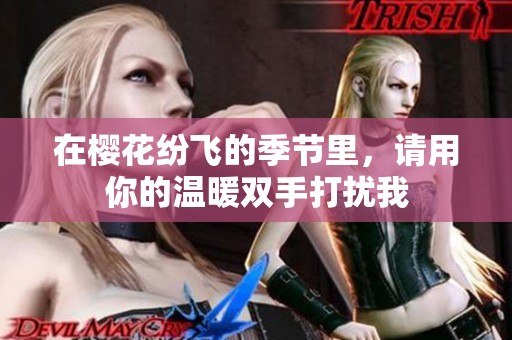 在樱花纷飞的季节里，请用你的温暖双手打扰我