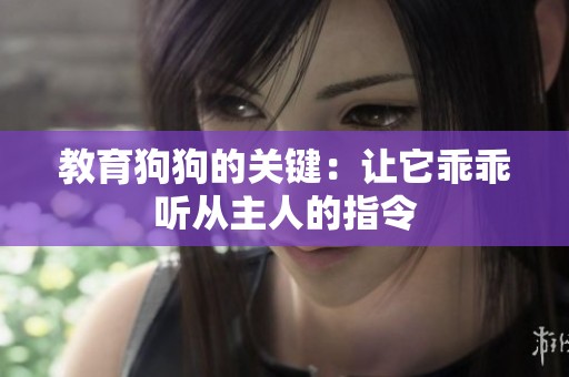 教育狗狗的关键：让它乖乖听从主人的指令