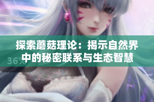 探索蘑菇理论：揭示自然界中的秘密联系与生态智慧