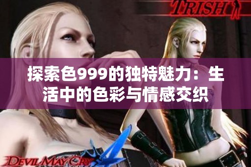 探索色999的独特魅力：生活中的色彩与情感交织