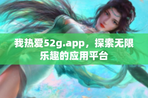 我热爱52g.app，探索无限乐趣的应用平台