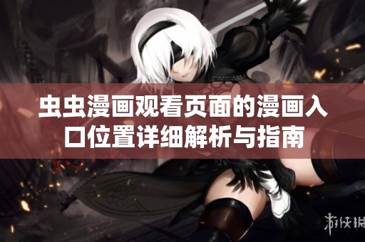 虫虫漫画观看页面的漫画入口位置详细解析与指南