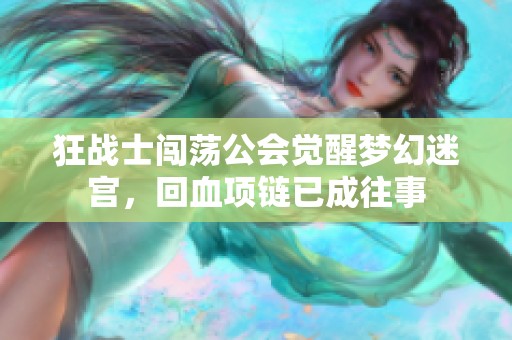 狂战士闯荡公会觉醒梦幻迷宫，回血项链已成往事