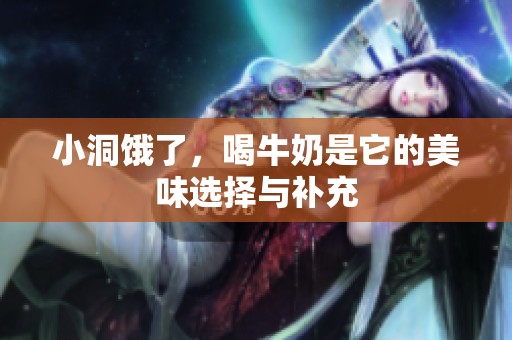 小洞饿了，喝牛奶是它的美味选择与补充