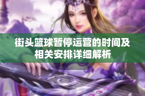 街头篮球暂停运营的时间及相关安排详细解析