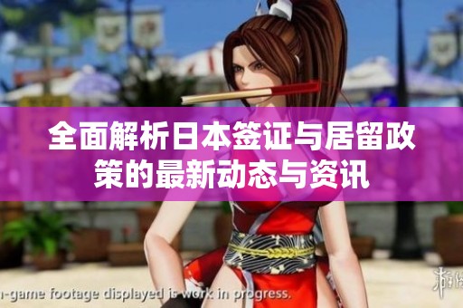 全面解析日本签证与居留政策的最新动态与资讯