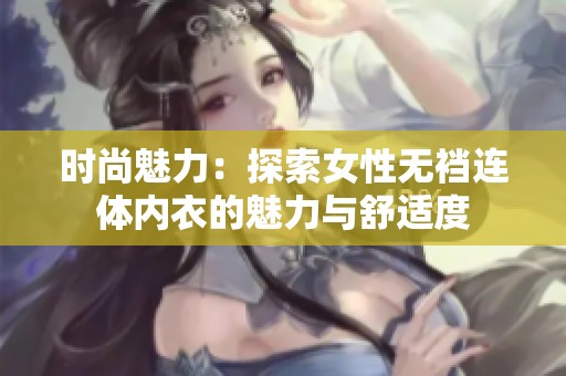 时尚魅力：探索女性无裆连体内衣的魅力与舒适度