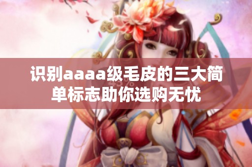 识别aaaa级毛皮的三大简单标志助你选购无忧