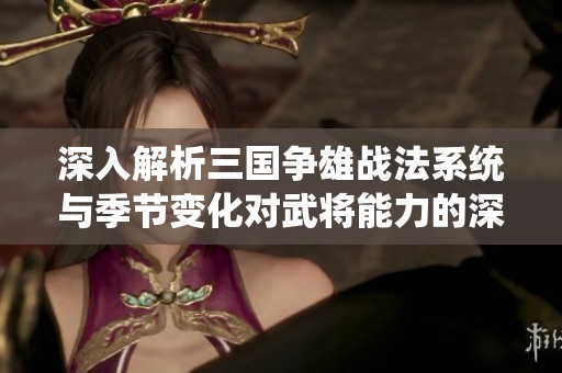 深入解析三国争雄战法系统与季节变化对武将能力的深远影响