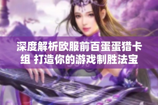 深度解析欧服前百蛋蛋猎卡组 打造你的游戏制胜法宝