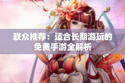 联众推荐：适合长期游玩的免费手游全解析