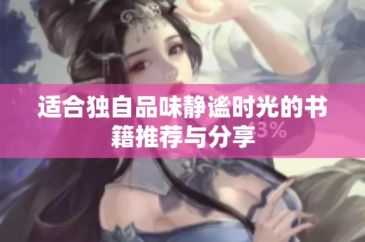 适合独自品味静谧时光的书籍推荐与分享