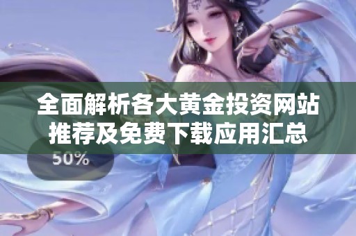 全面解析各大黄金投资网站推荐及免费下载应用汇总