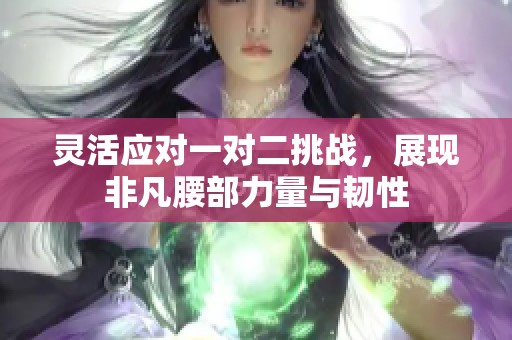 灵活应对一对二挑战，展现非凡腰部力量与韧性