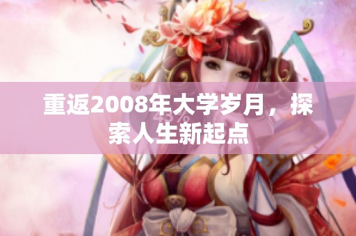 重返2008年大学岁月，探索人生新起点