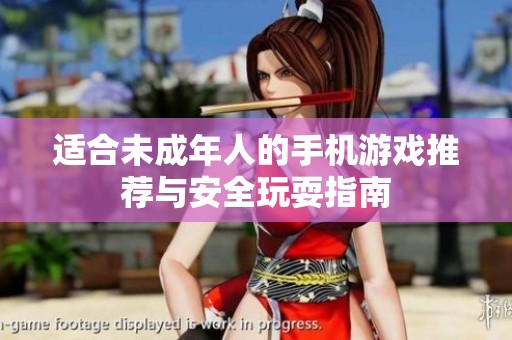 适合未成年人的手机游戏推荐与安全玩耍指南