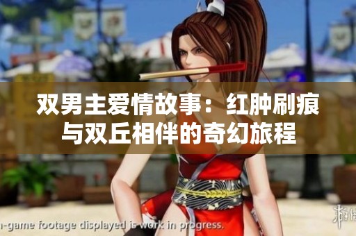 双男主爱情故事：红肿刷痕与双丘相伴的奇幻旅程