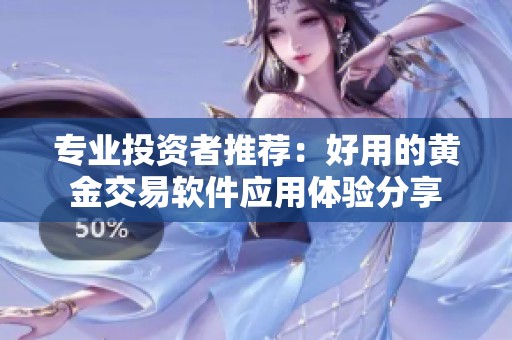 专业投资者推荐：好用的黄金交易软件应用体验分享