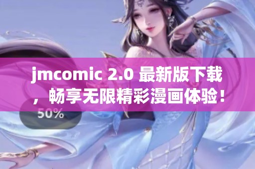 jmcomic 2.0 最新版下载，畅享无限精彩漫画体验！