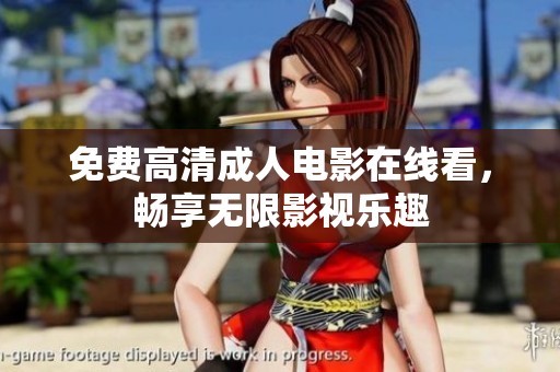 免费高清成人电影在线看，畅享无限影视乐趣