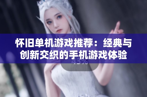 怀旧单机游戏推荐：经典与创新交织的手机游戏体验