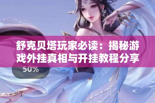 舒克贝塔玩家必读：揭秘游戏外挂真相与开挂教程分享