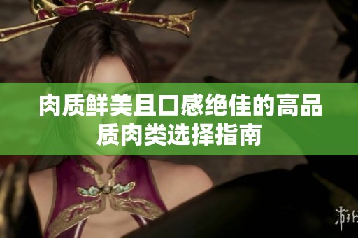 肉质鲜美且口感绝佳的高品质肉类选择指南