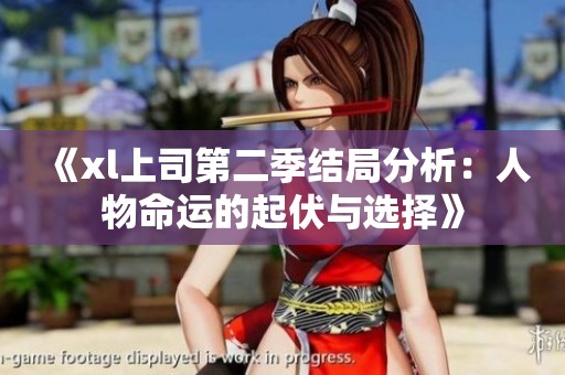 《xl上司第二季结局分析：人物命运的起伏与选择》