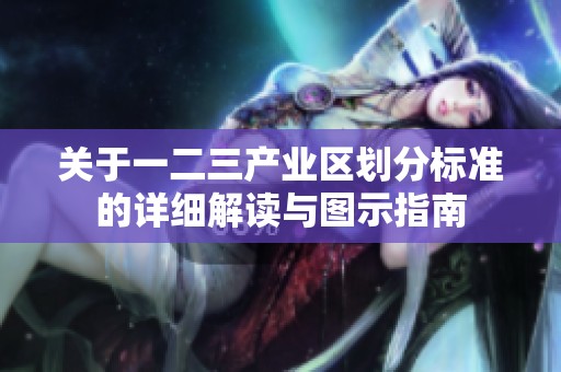 关于一二三产业区划分标准的详细解读与图示指南