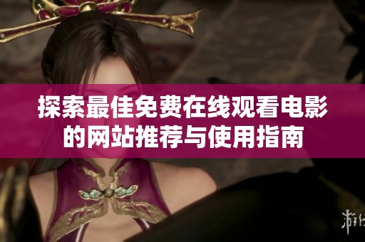 探索最佳免费在线观看电影的网站推荐与使用指南