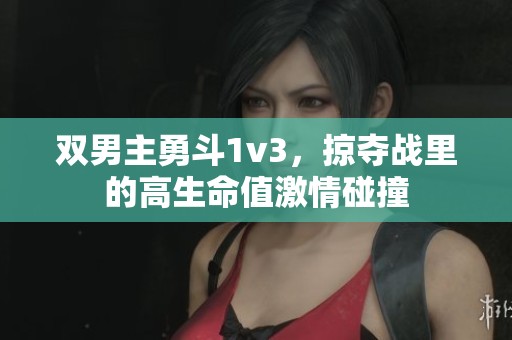 双男主勇斗1v3，掠夺战里的高生命值激情碰撞