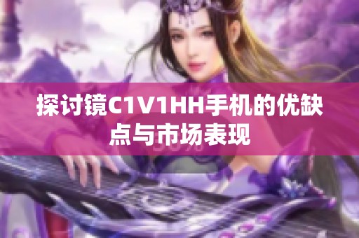 探讨镜C1V1HH手机的优缺点与市场表现