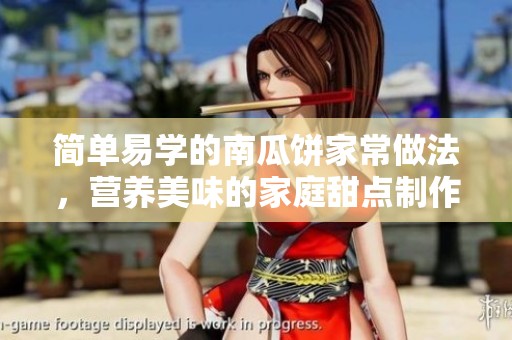 简单易学的南瓜饼家常做法，营养美味的家庭甜点制作指南