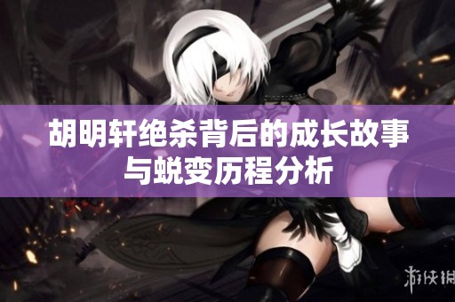 胡明轩绝杀背后的成长故事与蜕变历程分析