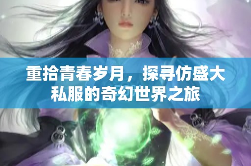 重拾青春岁月，探寻仿盛大私服的奇幻世界之旅