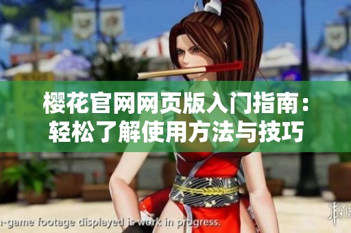 樱花官网网页版入门指南：轻松了解使用方法与技巧