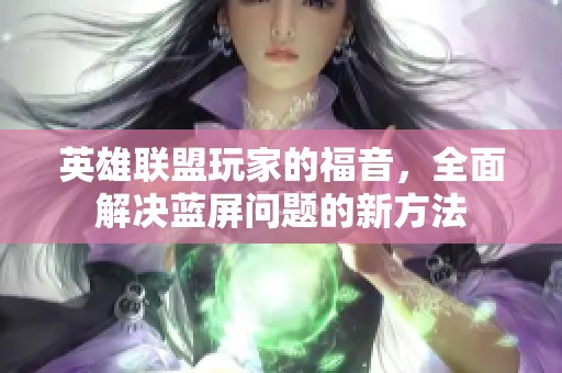 英雄联盟玩家的福音，全面解决蓝屏问题的新方法