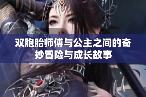 双胞胎师傅与公主之间的奇妙冒险与成长故事