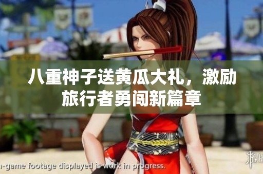 八重神子送黄瓜大礼，激励旅行者勇闯新篇章