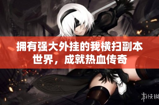拥有强大外挂的我横扫副本世界，成就热血传奇