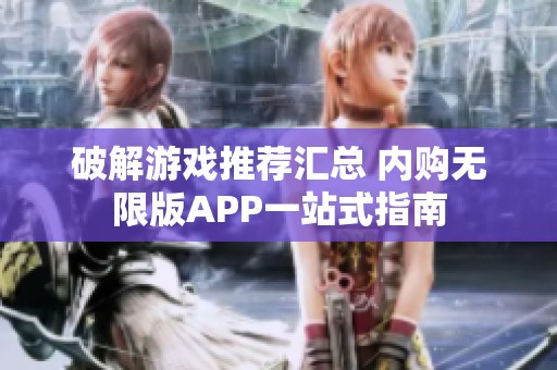 破解游戏推荐汇总 内购无限版APP一站式指南