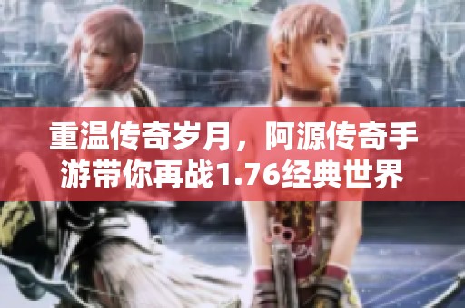 重温传奇岁月，阿源传奇手游带你再战1.76经典世界