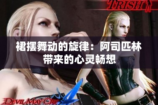 裙摆舞动的旋律：阿司匹林带来的心灵畅想