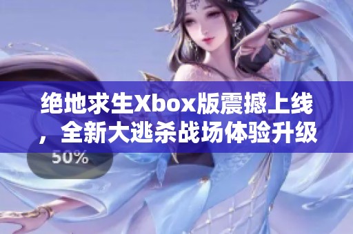绝地求生Xbox版震撼上线，全新大逃杀战场体验升级来袭
