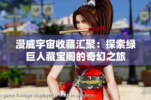 漫威宇宙收藏汇聚：探索绿巨人藏宝阁的奇幻之旅