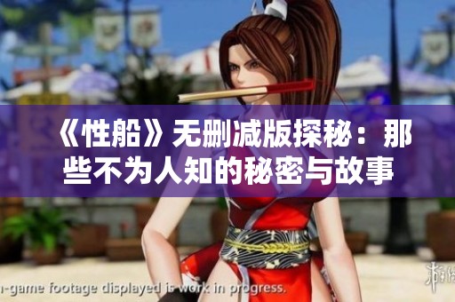 《性船》无删减版探秘：那些不为人知的秘密与故事