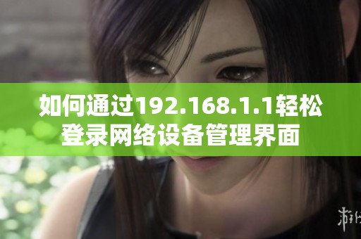 如何通过192.168.1.1轻松登录网络设备管理界面
