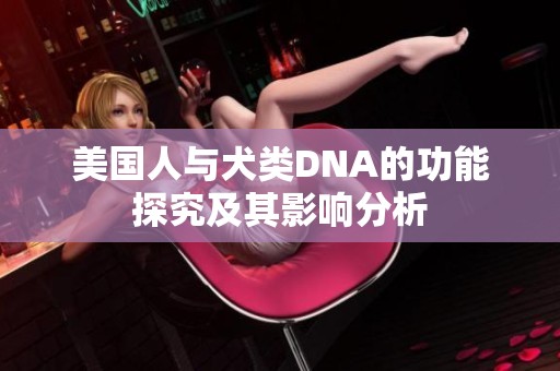 美国人与犬类DNA的功能探究及其影响分析