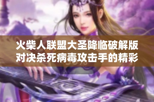 火柴人联盟大圣降临破解版对决杀死病毒攻击手的精彩分析