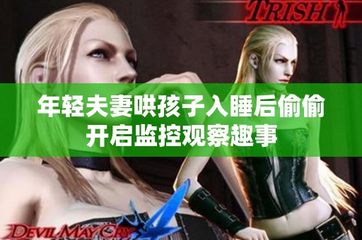 年轻夫妻哄孩子入睡后偷偷开启监控观察趣事